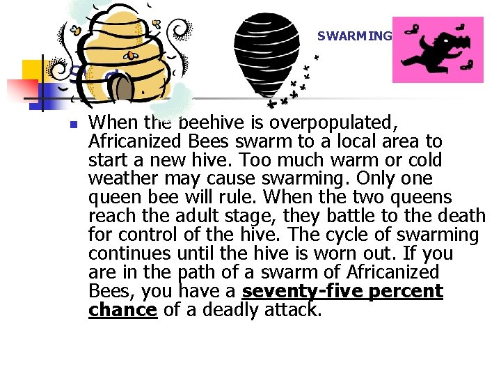 SWARMING swa n When the beehive is overpopulated, Africanized Bees swarm to a local