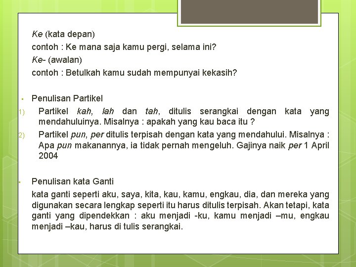 Ke (kata depan) contoh : Ke mana saja kamu pergi, selama ini? Ke- (awalan)