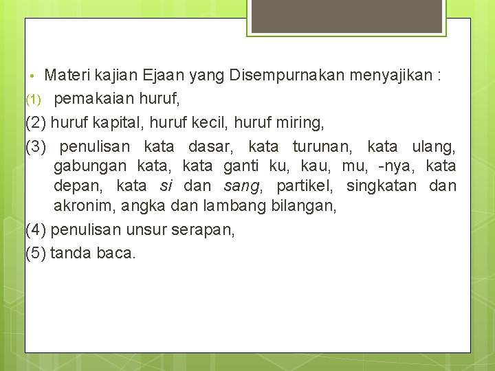 Materi kajian Ejaan yang Disempurnakan menyajikan : (1) pemakaian huruf, (2) huruf kapital, huruf