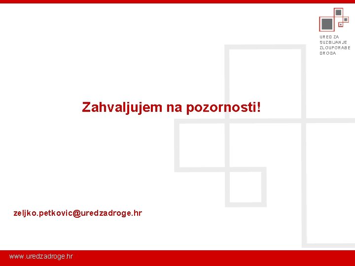 URED ZA SUZBIJANJE ZLOUPORABE DROGA Zahvaljujem na pozornosti! zeljko. petkovic@uredzadroge. hr www. uredzadroge. hr