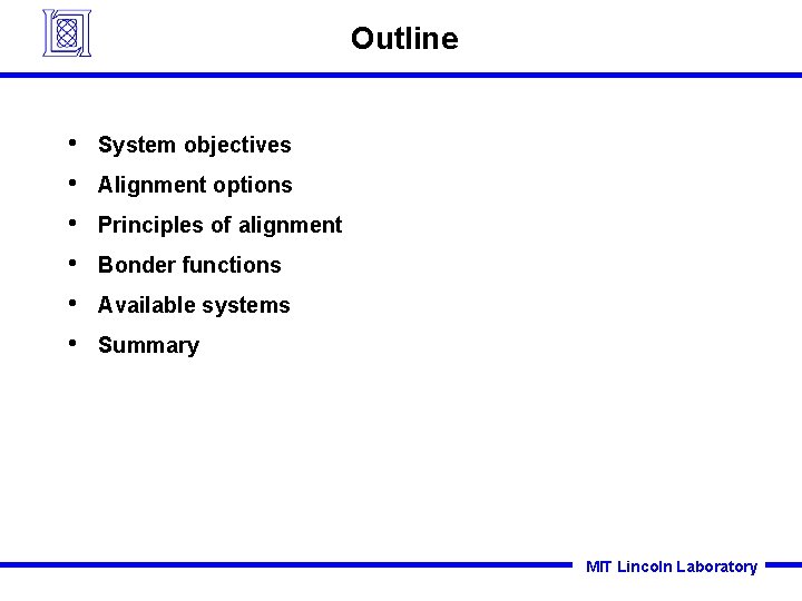 Outline • • • System objectives Alignment options Principles of alignment Bonder functions Available