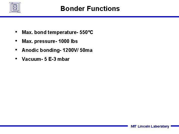 Bonder Functions • • Max. bond temperature- 550ºC Max. pressure- 1000 lbs Anodic bonding-