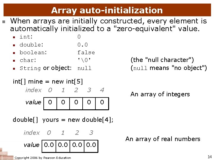 Array auto-initialization n When arrays are initially constructed, every element is automatically initialized to