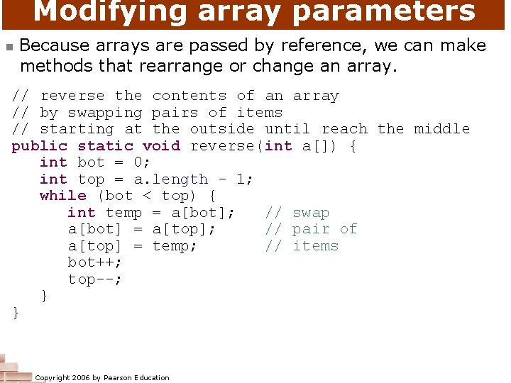 Modifying array parameters n Because arrays are passed by reference, we can make methods