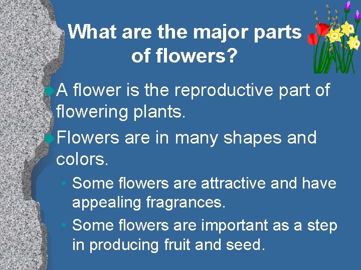 What are the major parts of flowers? u. A flower is the reproductive part