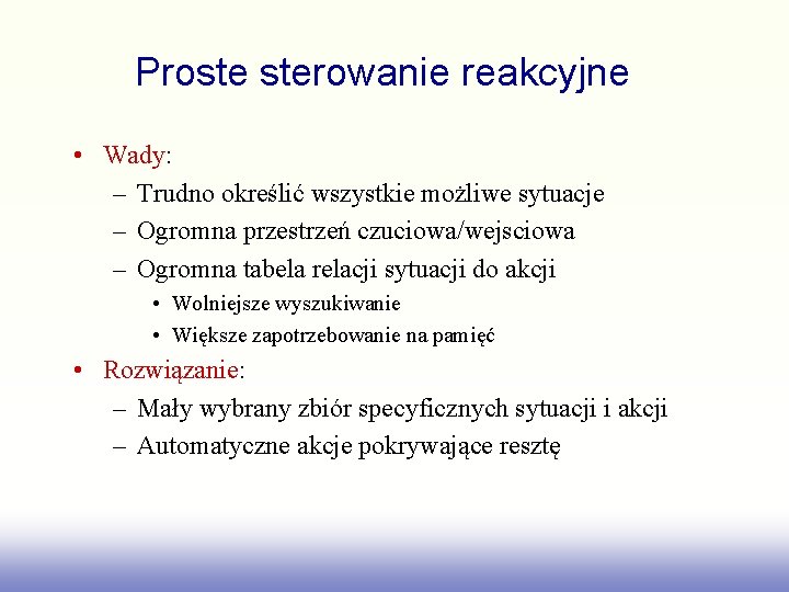 Proste sterowanie reakcyjne • Wady: – Trudno określić wszystkie możliwe sytuacje – Ogromna przestrzeń