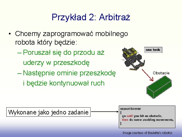 Przykład 2: Arbitraż • Chcemy zaprogramować mobilnego robota który będzie: – Poruszał się do
