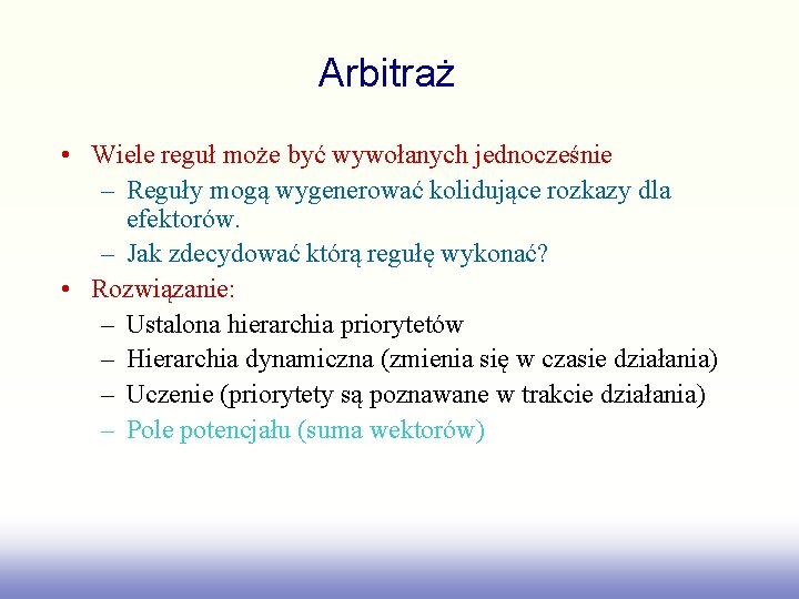 Arbitraż • Wiele reguł może być wywołanych jednocześnie – Reguły mogą wygenerować kolidujące rozkazy