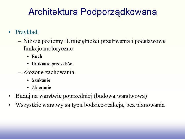 Architektura Podporządkowana • Przykład: – Niższe poziomy: Umiejętności przetrwania i podstawowe funkcje motoryczne •