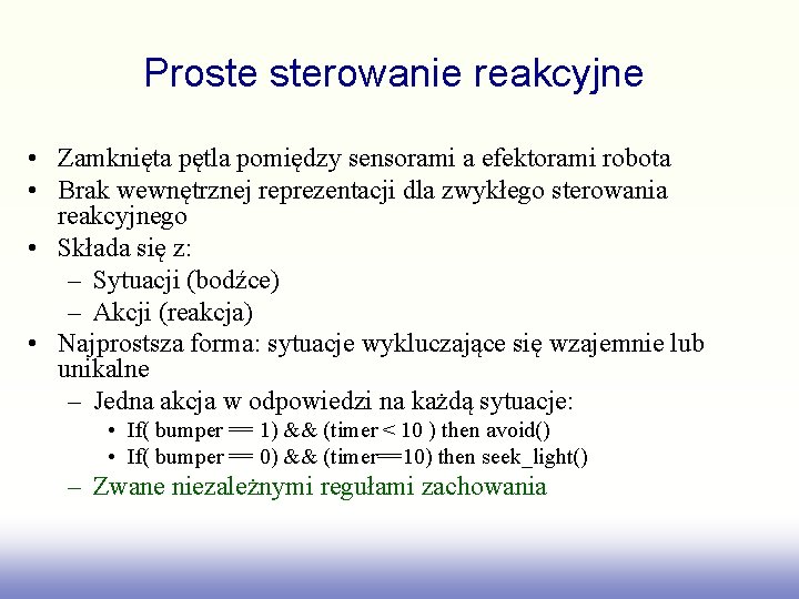 Proste sterowanie reakcyjne • Zamknięta pętla pomiędzy sensorami a efektorami robota • Brak wewnętrznej