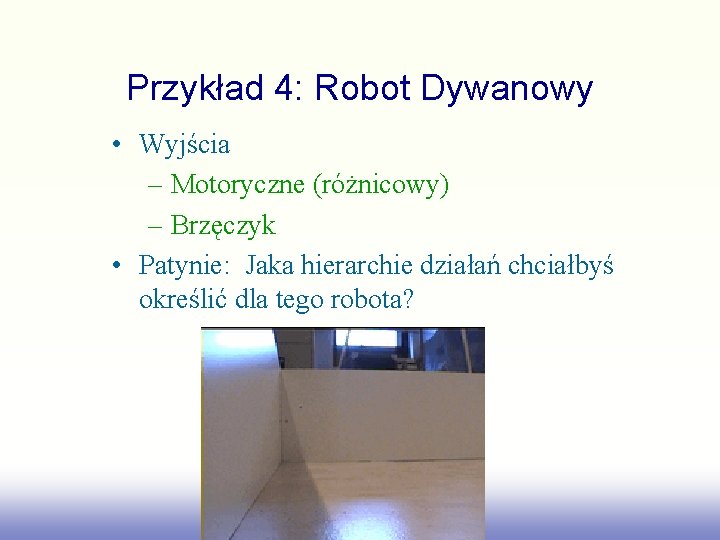 Przykład 4: Robot Dywanowy • Wyjścia – Motoryczne (różnicowy) – Brzęczyk • Patynie: Jaka