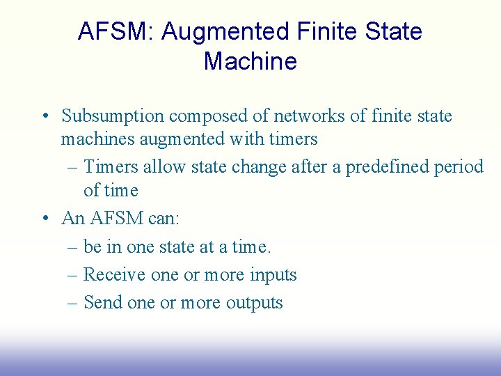 AFSM: Augmented Finite State Machine • Subsumption composed of networks of finite state machines