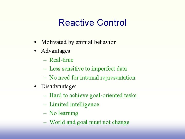 Reactive Control • Motivated by animal behavior • Advantages: – Real-time – Less sensitive