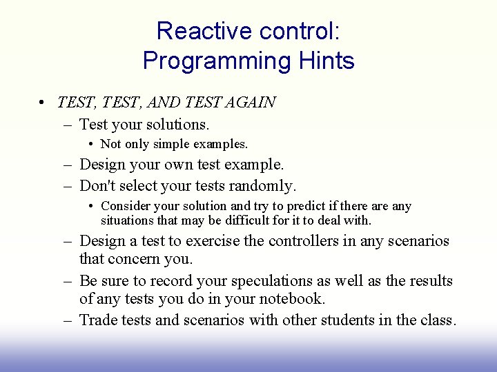 Reactive control: Programming Hints • TEST, AND TEST AGAIN – Test your solutions. •