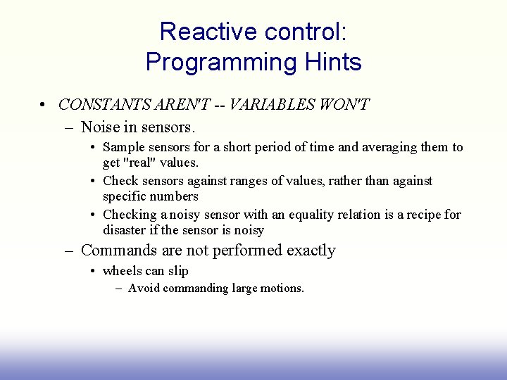 Reactive control: Programming Hints • CONSTANTS AREN'T -- VARIABLES WON'T – Noise in sensors.