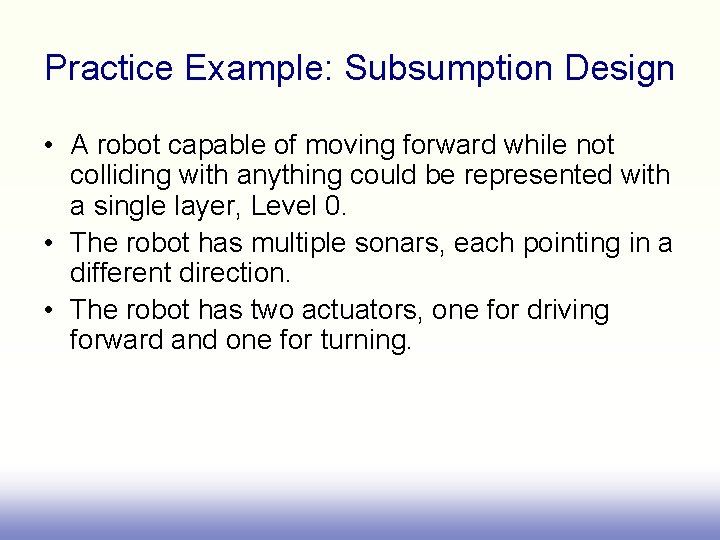 Practice Example: Subsumption Design • A robot capable of moving forward while not colliding