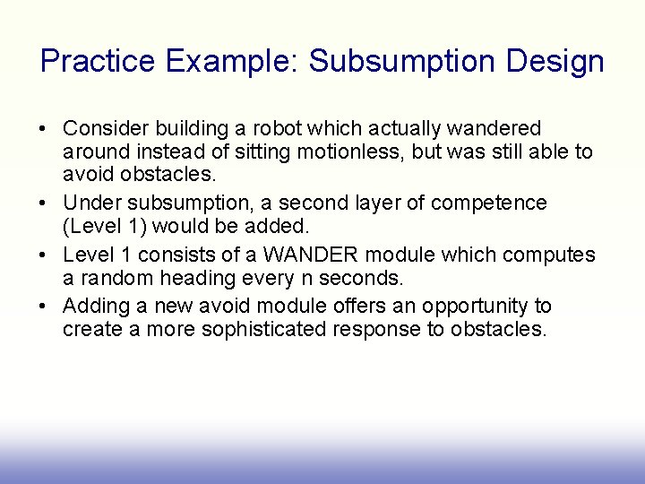 Practice Example: Subsumption Design • Consider building a robot which actually wandered around instead