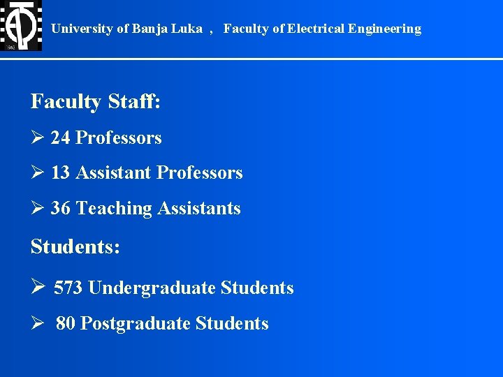 University of Banja Luka , Faculty of Electrical Engineering Faculty Staff: Ø 24 Professors