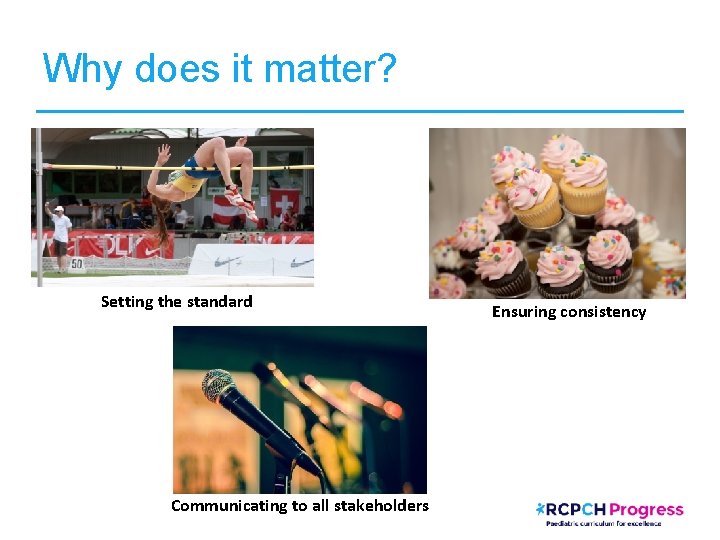 Why does it matter? Setting the standard Communicating to all stakeholders Ensuring consistency 