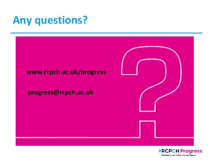 Any questions? www. rcpch. ac. uk/progress@rcpch. ac. uk 