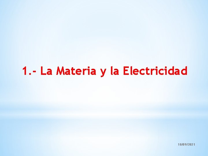 1. - La Materia y la Electricidad 10/09/2021 