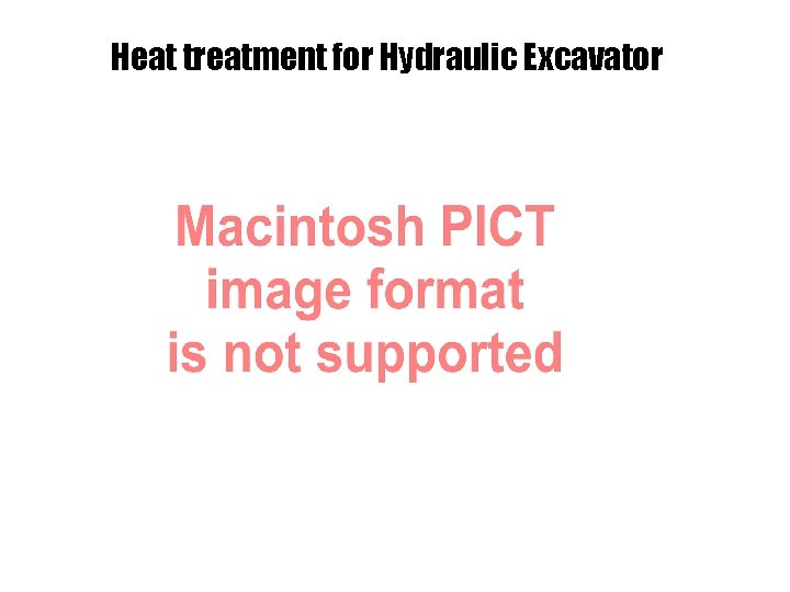 Heat treatment for Hydraulic Excavator 