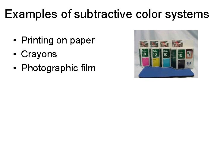 Examples of subtractive color systems • Printing on paper • Crayons • Photographic film