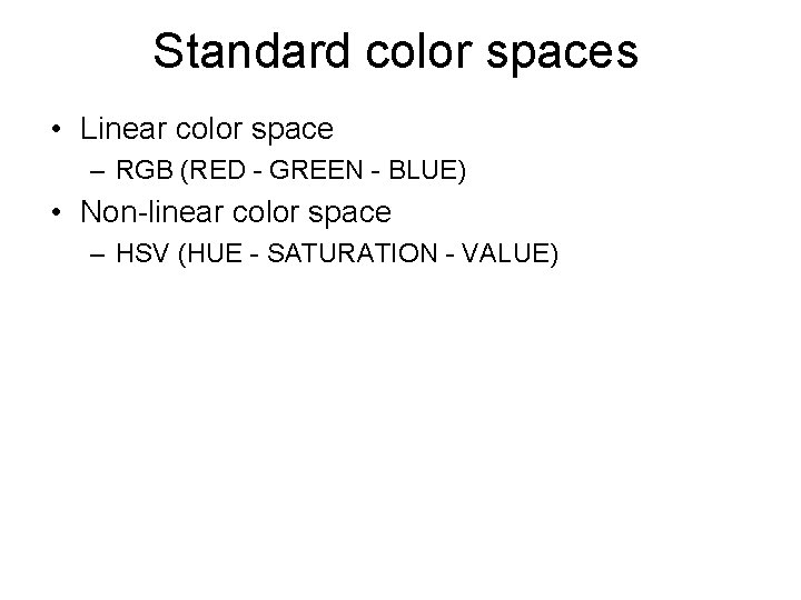 Standard color spaces • Linear color space – RGB (RED - GREEN - BLUE)
