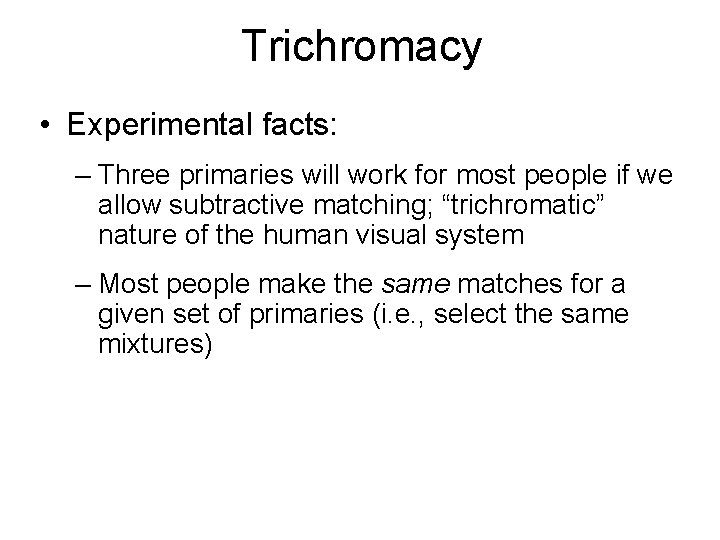 Trichromacy • Experimental facts: – Three primaries will work for most people if we