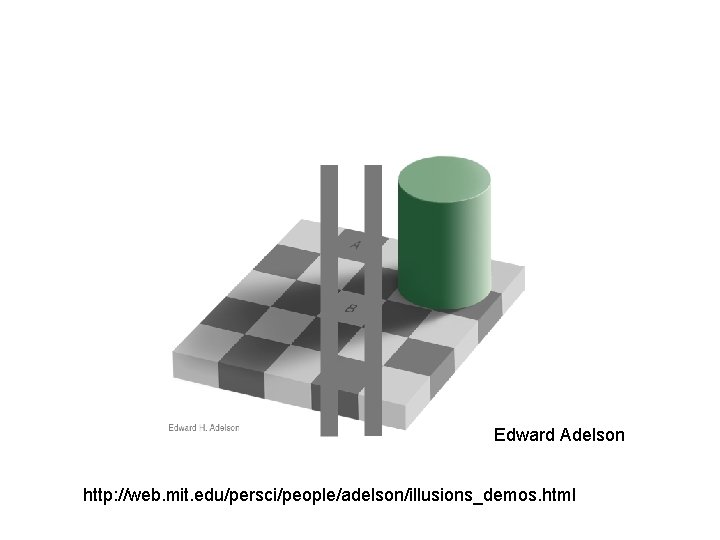 Edward Adelson http: //web. mit. edu/persci/people/adelson/illusions_demos. html 