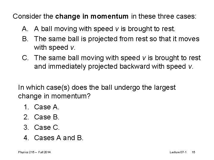 Consider the change in momentum in these three cases: A. A ball moving with