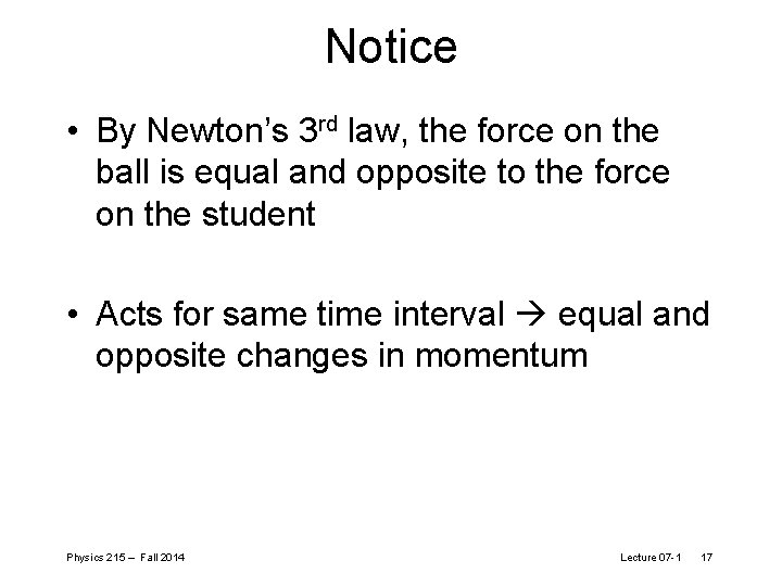 Notice • By Newton’s 3 rd law, the force on the ball is equal