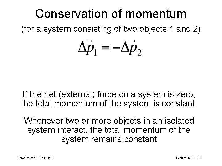 Conservation of momentum (for a system consisting of two objects 1 and 2) If