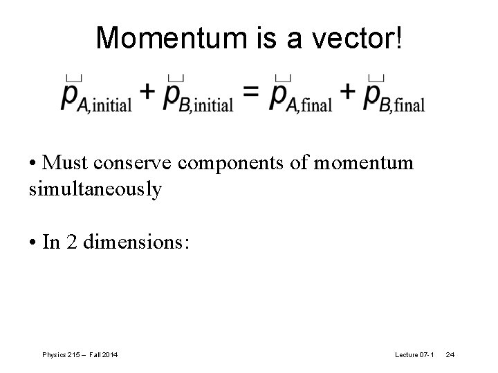 Momentum is a vector! • Must conserve components of momentum simultaneously • In 2