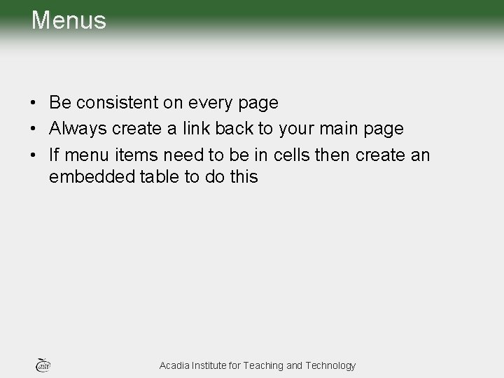Menus • Be consistent on every page • Always create a link back to