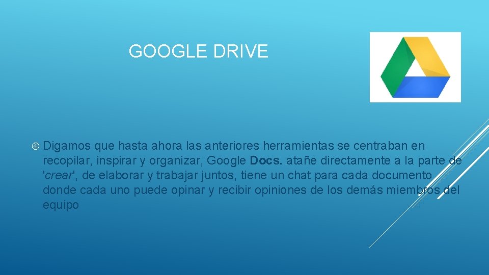 GOOGLE DRIVE Digamos que hasta ahora las anteriores herramientas se centraban en recopilar, inspirar