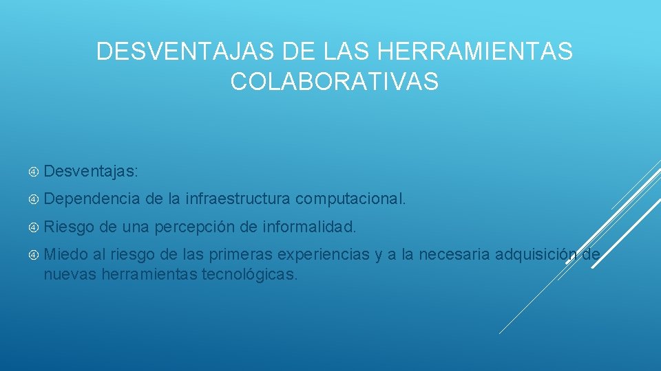 DESVENTAJAS DE LAS HERRAMIENTAS COLABORATIVAS Desventajas: Dependencia Riesgo Miedo de la infraestructura computacional. de