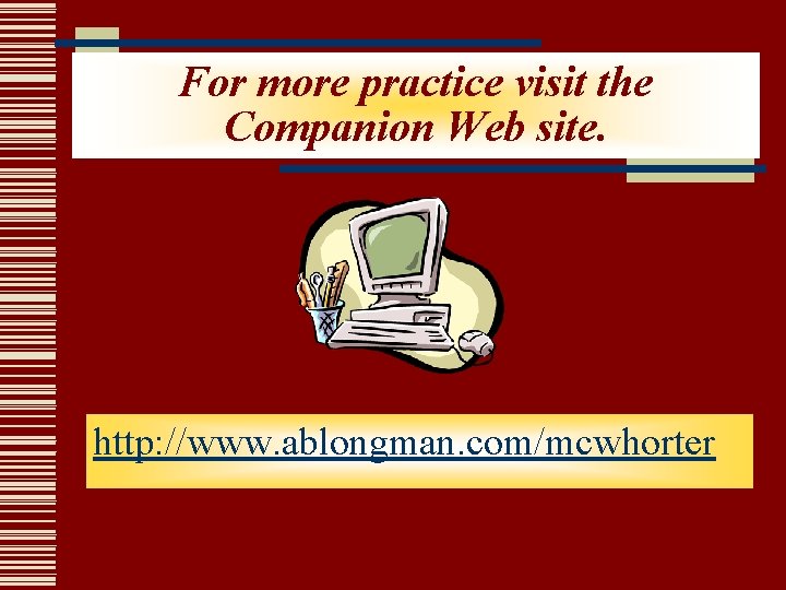 For more practice visit the Companion Web site. http: //www. ablongman. com/mcwhorter For more practice visit the Companion Web site. http: //www. ablongman. com/mcwhorter