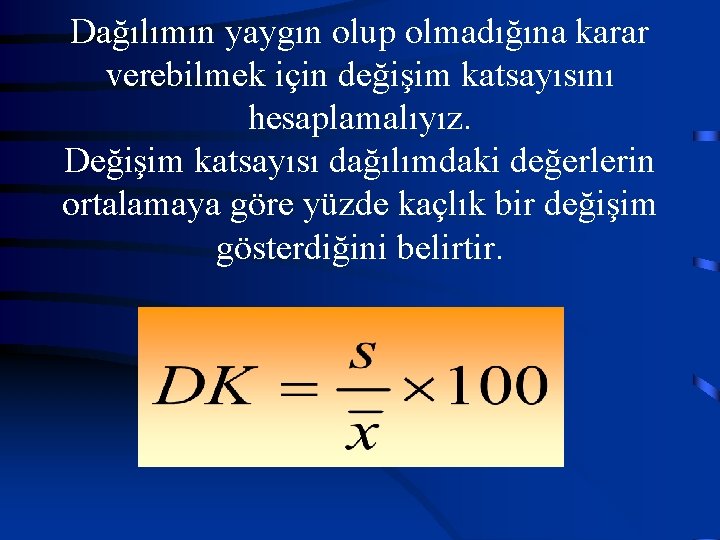 Dağılımın yaygın olup olmadığına karar verebilmek için değişim katsayısını hesaplamalıyız. Değişim katsayısı dağılımdaki değerlerin