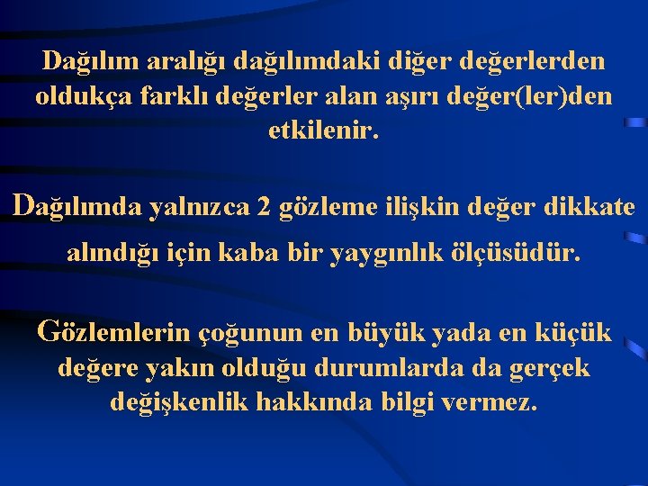 Dağılım aralığı dağılımdaki diğer değerlerden oldukça farklı değerler alan aşırı değer(ler)den etkilenir. Dağılımda yalnızca