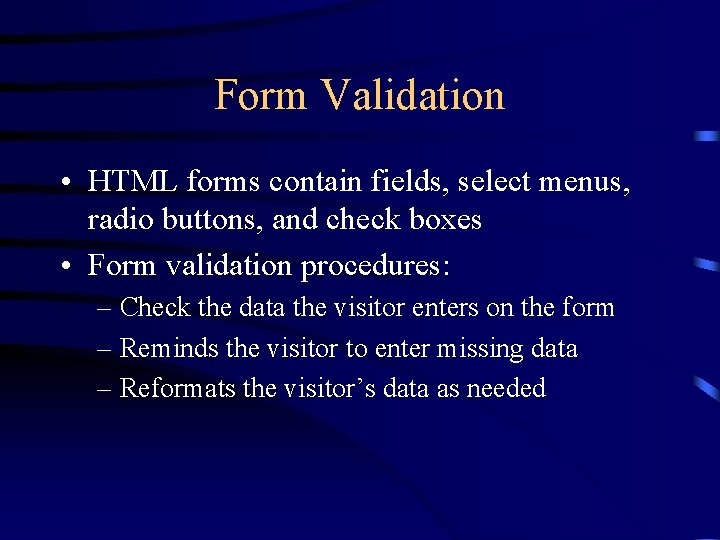 Form Validation • HTML forms contain fields, select menus, radio buttons, and check boxes Form Validation • HTML forms contain fields, select menus, radio buttons, and check boxes