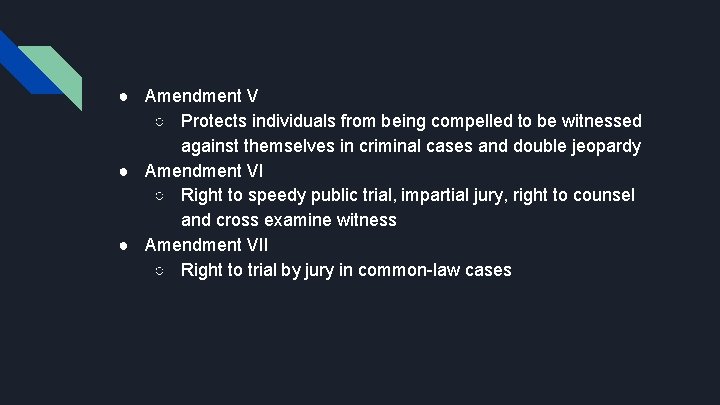 ● Amendment V ○ Protects individuals from being compelled to be witnessed against themselves