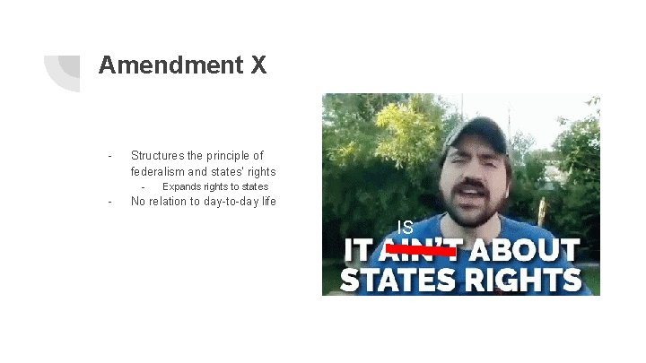 Amendment X - Structures the principle of federalism and states’ rights - - Expands
