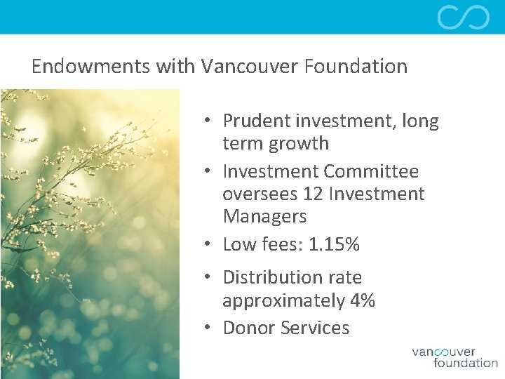 Endowments with Vancouver Foundation • Prudent investment, long term growth • Investment Committee oversees