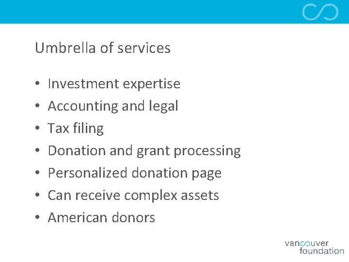 Umbrella of services • • Investment expertise Accounting and legal Tax filing Donation and