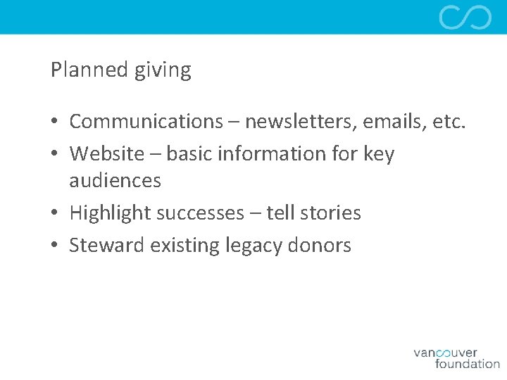 Planned giving • Communications – newsletters, emails, etc. • Website – basic information for