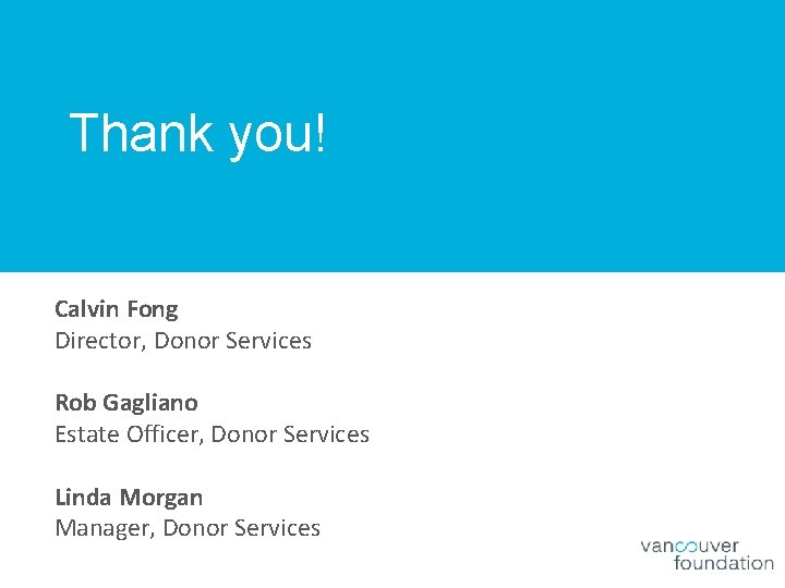 Thank you! Calvin Fong Director, Donor Services Rob Gagliano Estate Officer, Donor Services Linda