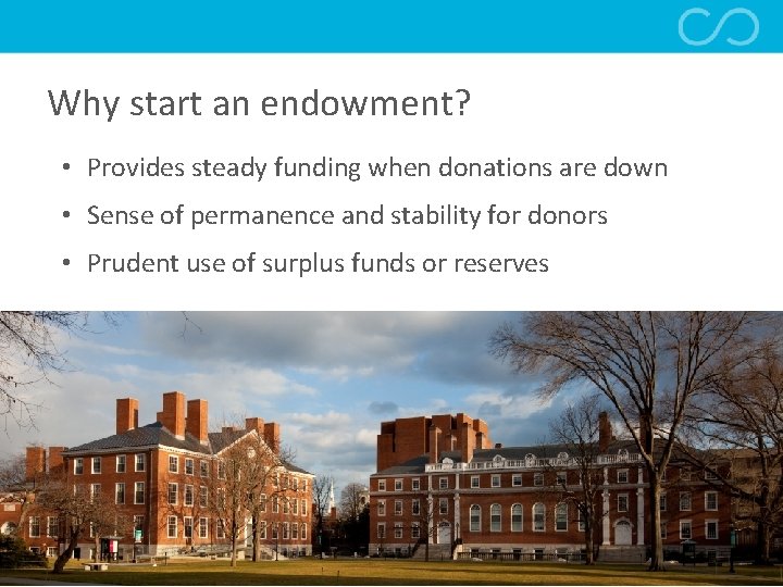 Why start an endowment? • Provides steady funding when donations are down • Sense