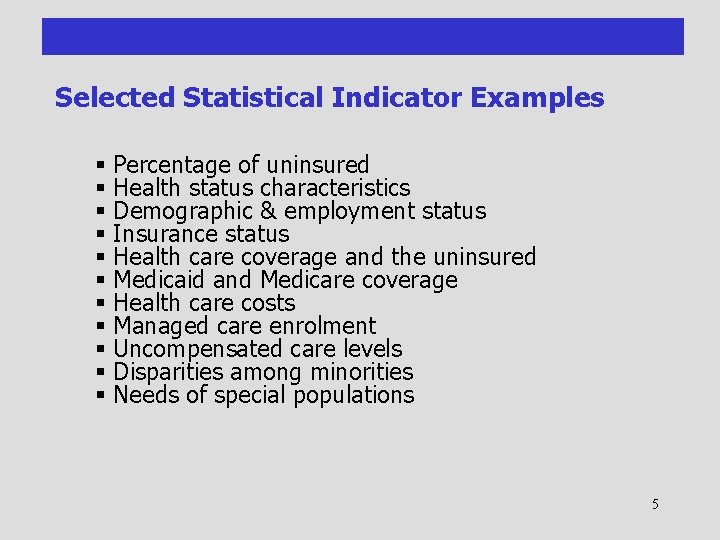 Selected Statistical Indicator Examples § Percentage of uninsured § Health status characteristics § Demographic