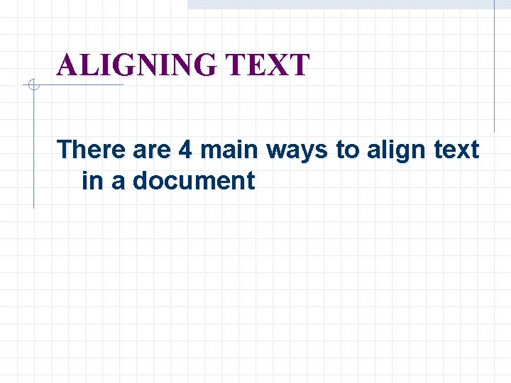 ALIGNING TEXT There are 4 main ways to align text in a document 